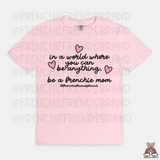 In A World Where You Can Be Anything, Be A Frenchie Mom Tee