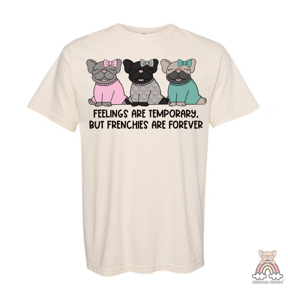 Feelings Are Temporary, But Frenchies Are Forever Tee